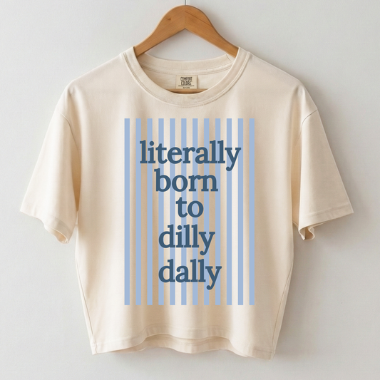 Literally Born to Dilly Dally Boxy Tee Shirt