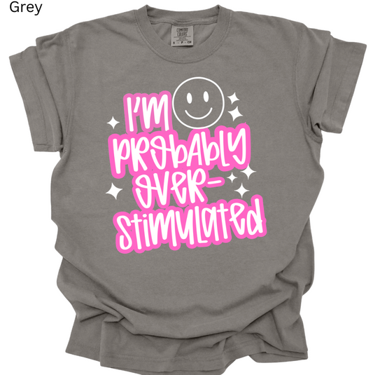 I'm Probably Overstimulated Fun Tee