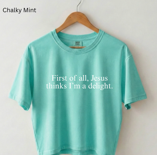 First of all, Jesus thinks I'm a delight. Tee