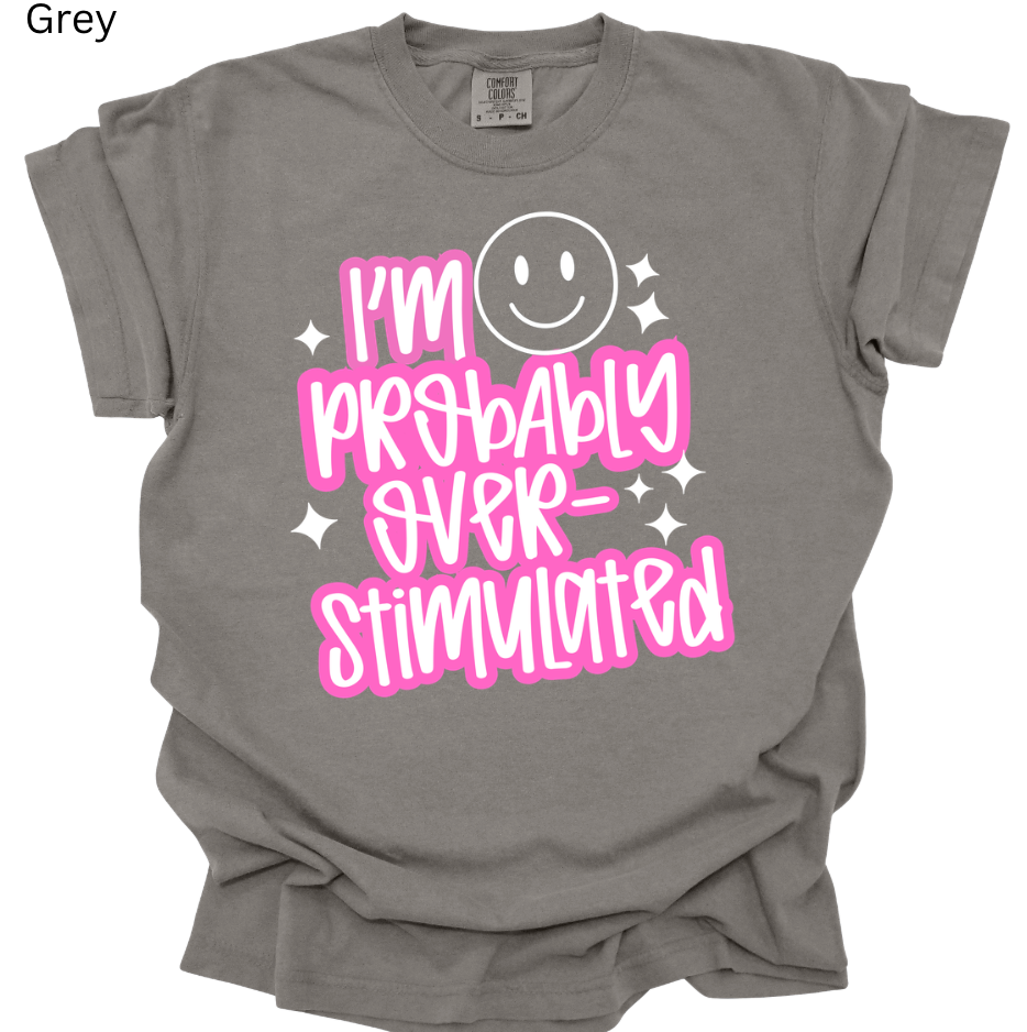 I'm Probably Overstimulated Fun Tee